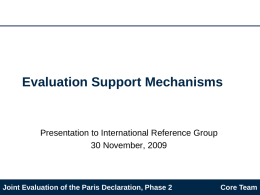 Evaluation Support Mechanisms  Presentation to International Reference Group 30 November, 2009  Joint Evaluation of the Paris Declaration, Phase 2  Core Team.