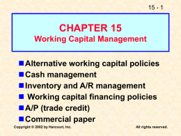 15 - 1  CHAPTER 15 Working Capital Management Alternative working capital policies Cash management Inventory and A/R management  Working capital financing policies A/P (trade credit) Commercial paper Copyright.