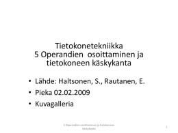 Tietokonetekniikka 5 Operandien osoittaminen ja tietokoneen käskykanta • Lähde: Haltsonen, S., Rautanen, E. • Pieka 02.02.2009 • Kuvagalleria 5 Operandien osoittaminen ja tietokoneen käskykanta.