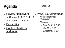 Agenda   Review Homework • •     Chapter 6: 1, 2, 3, 4, 13 Chapter 7 - 2, 5, 11  Probability Control charts for attributes  Week 12    Week 13 Assignment • •  Read Chapter 10: “Reliability” Homework •  •  Chapter.