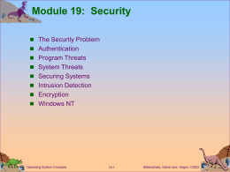 Module 19: Security  The Security Problem  Authentication  Program Threats  System Threats   Securing Systems  Intrusion Detection  Encryption  Windows NT  Operating System Concepts  19.1  Silberschatz,