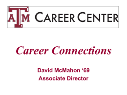 Career Connections David McMahon ‘69 Associate Director What is our Mission? Promote career learning throughout the entire period of a student’s involvement with Texas A&M.