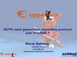 SCTP: next generation signalling protocol and FreeBSD 7 Murat Balaban Director, R & D endersys ltd. http://www.enderunix.org/murat/