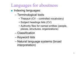 Languages for aboutness   Indexing languages: – Terminological tools • Thesauri (CV – controlled vocabulary) • Subject headings lists (CV) • Authority files for named entities.