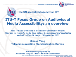 Committed to Connecting the World  - the UN specialized agency for ICT  ITU-T Focus Group on Audiovisual Media Accessibility: an overview Joint ITU-EBU workshop.