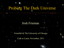 Probing The Dark Universe  Josh Frieman Fermilab & The University of Chicago Link to Learn, November, 2011