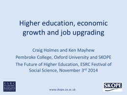 Higher education, economic growth and job upgrading Craig Holmes and Ken Mayhew Pembroke College, Oxford University and SKOPE The Future of Higher Education, ESRC.