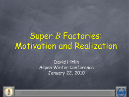 Super B Factories: Motivation and Realization David Hitlin Aspen Winter Conference January 22, 2010  David Hitlin  Aspen Winter Conference  Jan.