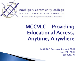 MCCVLC – Providing Educational Access, Anytime, Anywhere MACRAO Summer Summit 2012 June 21, 2012 Bay City, MI.