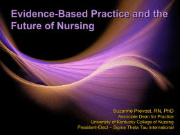 Evidence-Based Practice and the Future of Nursing  Suzanne Prevost, RN, PhD Associate Dean for Practice University of Kentucky College of Nursing President-Elect – Sigma Theta.