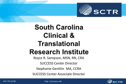 South Carolina Clinical & Translational Research Institute Royce R. Sampson, MSN, RN, CRA SUCCESS Center Director Stephanie Gentilin MA, CCRA SUCCESS Center Associate Director 843-792-8300  http://sctr.musc.edu.