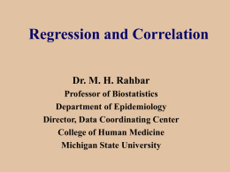 Regression and Correlation Dr. M. H. Rahbar Professor of Biostatistics Department of Epidemiology Director, Data Coordinating Center College of Human Medicine Michigan State University.