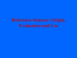 Reference Sources: Origin, Evaluation and Use What is a Reference Source? The ALA Glossary of Library and Information Science: (functional) a book designed by.