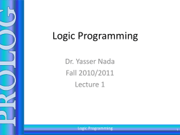 Logic Programming Dr. Yasser Nada Fall 2010/2011 Lecture 1  Logic Programming Text Book • Prolog Programming, A First Course, by Paula Brna, 2001 • References: – Leon Starling.