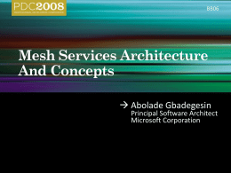 BB06   Abolade Gbadegesin  Principal Software Architect Microsoft Corporation Mesh Services  User-centric data and services with more than 460M Users  Users  Identity  Devices  Directory  Applications  Storage  Synchronization  Communications and Presence  Search & Geospatial.