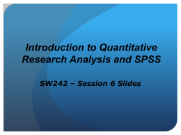Introduction to Quantitative Research Analysis and SPSS SW242 – Session 6 Slides.