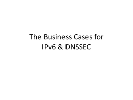 The Business Cases for IPv6 & DNSSEC A “Business Case” The Basics of Business Business is driven by two very fundamental emotional states: Greed Where the.