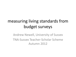 measuring living standards from budget surveys Andrew Newell, University of Sussex TNA-Sussex Teacher-Scholar Scheme Autumn 2012
