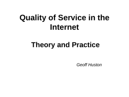 Quality of Service in the Internet Theory and Practice Geoff Huston Acknowledgment and thanks to Fred Baker and Paul Ferguson, both of Cisco Systems, for.
