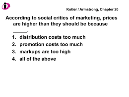 Kotler / Armstrong, Chapter 20  According to social critics of marketing, prices are higher than they should be because _____. 1.
