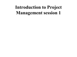 Introduction to Project Management session 1 Project management Over the course we will look at: • Projects and their features. • The project Life.