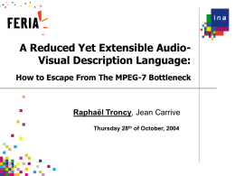 A Reduced Yet Extensible AudioVisual Description Language: How to Escape From The MPEG-7 Bottleneck  Raphaël Troncy, Jean Carrive Thursday 28th of October, 2004