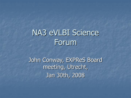 NA3 eVLBI Science Forum John Conway, EXPReS Board meeting, Utrecht, Jan 30th, 2008 Year 2 Activities   Major revision of rules for ‘call for proposals’ before June.