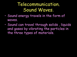 Telecommunication. Sound Waves. • Sound energy travels in the form of waves. • Sound can travel through solids , liquids and gases by vibrating the.