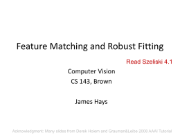 Feature Matching and Robust Fitting Read Szeliski 4.1  Computer Vision CS 143, Brown James Hays  Acknowledgment: Many slides from Derek Hoiem and Grauman&Leibe 2008 AAAI.