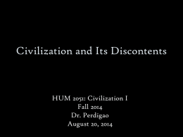 Civilization and Its Discontents  HUM 2051: Civilization I Fall 2014 Dr. Perdigao August 20, 2014