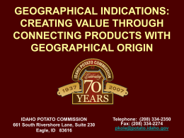 GEOGRAPHICAL INDICATIONS: CREATING VALUE THROUGH CONNECTING PRODUCTS WITH GEOGRAPHICAL ORIGIN  IDAHO POTATO COMMISSION 661 South Rivershore Lane, Suite 230 Eagle, ID 83616  Telephone: (208) 334-2350 Fax: (208) 334-2274 pkole@potato.idaho.gov.