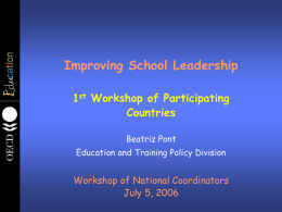 Improving School Leadership 1st Workshop of Participating Countries Beatriz Pont Education and Training Policy Division  Workshop of National Coordinators July 5, 2006
