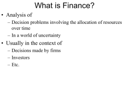 What is Finance? • Analysis of – Decision problems involving the allocation of resources over time – In a world of uncertainty  • Usually in.