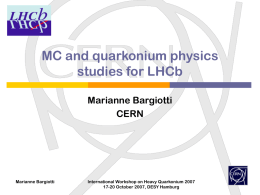 MC and quarkonium physics studies for LHCb Marianne Bargiotti CERN  Marianne Bargiotti  International Workshop on Heavy Quarkonium 2007 17-20 October 2007, DESY Hamburg.