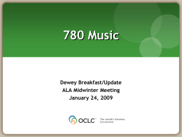 780 Music  Dewey Breakfast/Update ALA Midwinter Meeting January 24, 2009 Difficulties • Complex citation order, implemented through a class-with-the-last policy  • Not all cultures recognize distinction between.