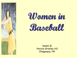 Women in Baseball Sammi B. Horace Greeley HS Chappaqua, NY Essential Question: What role have women played in Baseball? How did the Second World War affect women.