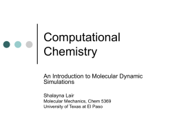 Computational Chemistry An Introduction to Molecular Dynamic Simulations Shalayna Lair Molecular Mechanics, Chem 5369 University of Texas at El Paso.