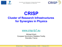 CRISP Cluster of Research Infrastructures for Synergies in Physics www.crisp-fp7.eu Michael Krisch European Synchrotron Radiation Facility Grenoble, France  Michael Krisch - IT Requirements workshop - CERN -