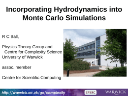 Incorporating Hydrodynamics into Monte Carlo Simulations R C Ball, Physics Theory Group and Centre for Complexity Science University of Warwick assoc.