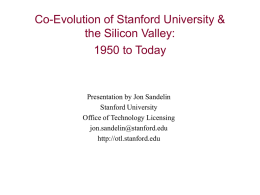 Co-Evolution of Stanford University & the Silicon Valley: 1950 to Today  Presentation by Jon Sandelin Stanford University Office of Technology Licensing jon.sandelin@stanford.edu http://otl.stanford.edu.