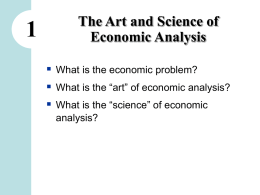 The Art and Science of Economic Analysis  What is the economic problem?  What is the “art” of economic analysis?  What is.