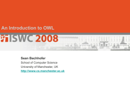 An Introduction to OWL  Sean Bechhofer School of Computer Science University of Manchester, UK http://www.cs.manchester.ac.uk.