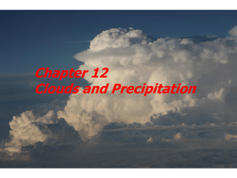 Chapter 12 Clouds and Precipitation Water Vapor         An important gas when it comes to understanding atmospheric processes Heat absorbing gas Source of all condensation and precipitation.