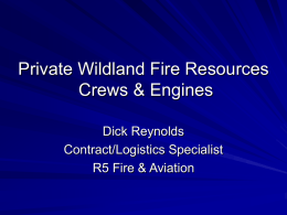 Private Wildland Fire Resources Crews & Engines Dick Reynolds Contract/Logistics Specialist R5 Fire & Aviation.