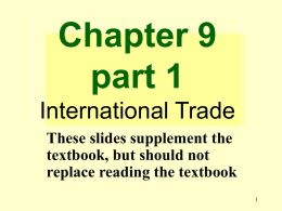 Chapter 9 part 1 International Trade These slides supplement the textbook, but should not replace reading the textbook.