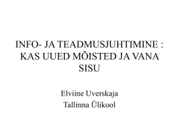 INFO- JA TEADMUSJUHTIMINE : KAS UUED MÕISTED JA VANA SISU Elviine Uverskaja Tallinna Ülikool.