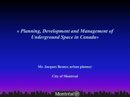 « Planning, Development and Management of Underground Space in Canada»  Mr. Jacques Besner, urban planner City of Montreal.