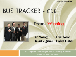 Slides made by: Bin  Wang  BUS TRACKER - CDR Team- Winning Team member:  Bin Wang Erik Ware David Zigman Emile Bahdi 2012 Capstone Senior design Colorado University at.