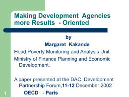 Making Development Agencies more Results - Oriented by Margaret Kakande Head,Poverty Monitoring and Analysis Unit Ministry of Finance Planning and Economic Development.  A paper presented at the.
