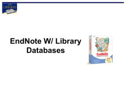 EndNote W/ Library Databases Objectives of Workshop • Learn how to get records from databases into EndNote – Look at connections/filters  • Learn what to.